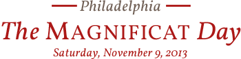 Philadephia - The MAGNIFICAT Day - Saturday, November 9, 2013