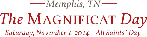Join us in Memphis, TN - The Magnificat Day - Saturday, November 1, 2014 – All Saints’ Day